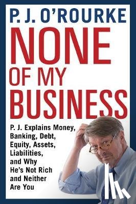O'Rourke, P. J. - None of My Business