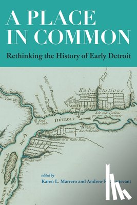 Marrero, Karen L. - A Place in Common: Rethinking the History of Early Detroit