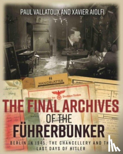 Villatoux, Paul, Aiolfi, Xavier - The Final Archives of the FuHrerbunker
