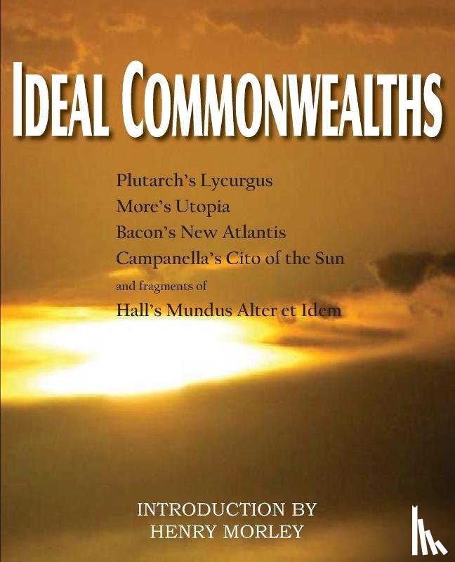 Plutarch, Bacon, Francis, More, Thomas (Goldsmiths College) - Ideal Commonwealths, Plutarch's Lycurgus, More's Utopia, Bacon's New Atlantis, Campanella's City of the Sun, Hall's Mundus Alter Et Idem