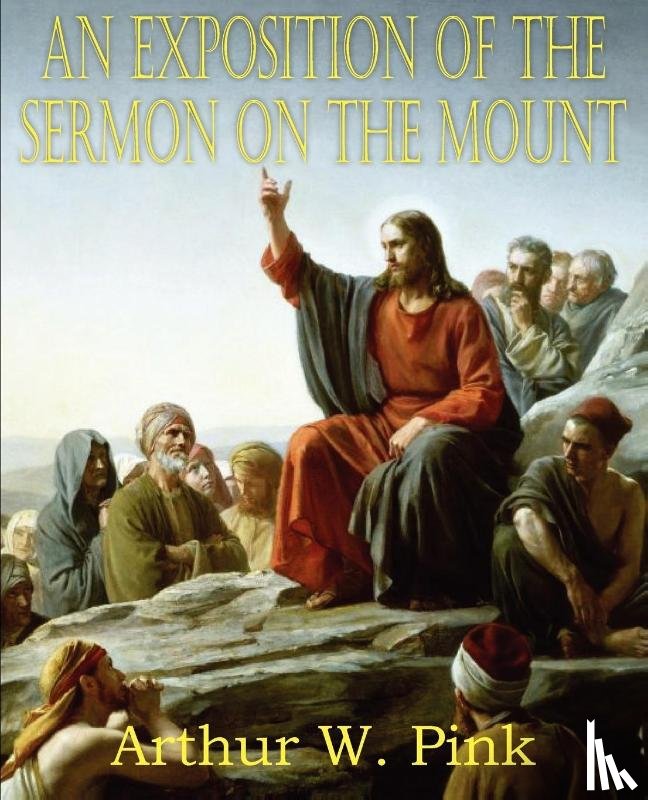 Pink, Arthur W - An Exposition of the Sermon on the Mount