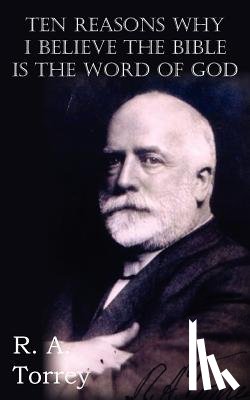 Torrey, R a - Ten Reasons Why I Believe The Bible Is The Word Of God