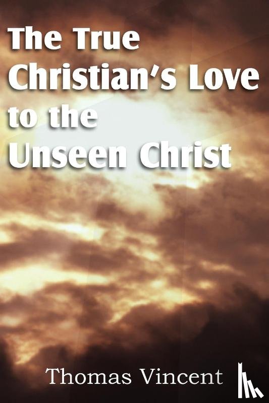 Vincent, Thomas - The True Christian's Love to the Unseen Christ