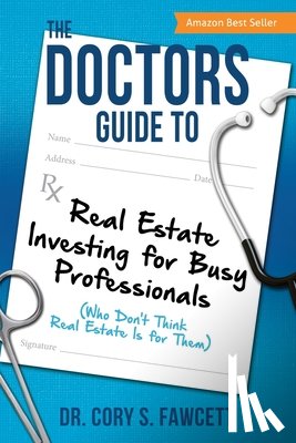 Fawcett, Cory S. - The Doctors Guide to Real Estate Investing for Busy Professionals