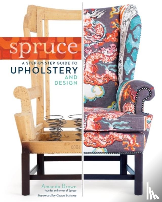 Brown, Amanda - Spruce: A Step-by-Step Guide to Upholstery and Design