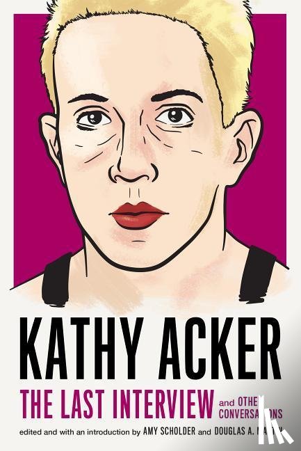 Acker, Kathy - Kathy Acker: The Last Interview