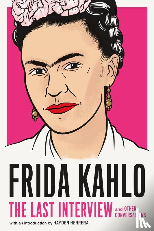 Kahlo, Frida - Frida Kahlo: The Last Interview