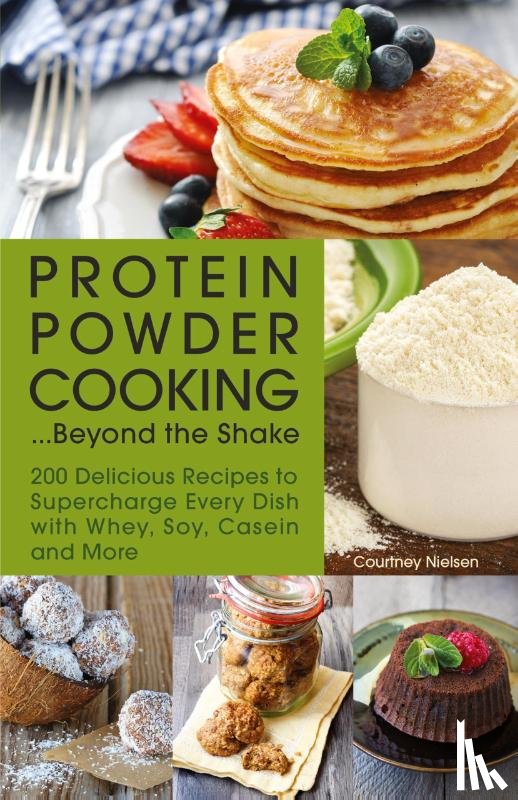 Nielsen, Courtney - Protein Powder Cooking...Beyond the Shake