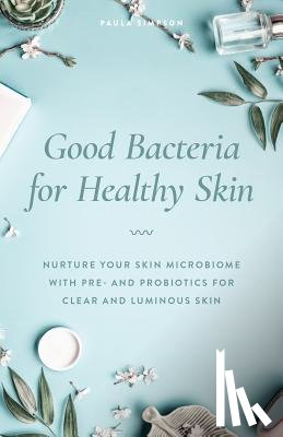 Simpson, Paula - Good Bacteria For Healthy Skin