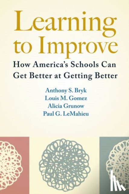 Bryk, Anthony S., Gomez, Louis M., Grunow, Alicia, LeMahieu, Paul G. - Learning To Improve