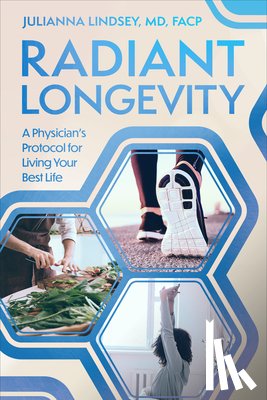 Lindsey, Julianna - Radiant Longevity: A Physician's Protocol for Living Your Best Life