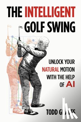 Graves, Todd - The Intelligent Golf Swing: Unlock Your Natural Motion with the Help of AI