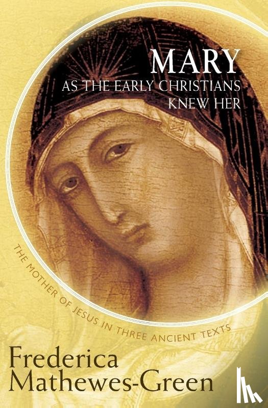 Mathewes-Green, Frederica - Mary As the Early Christians Knew Her