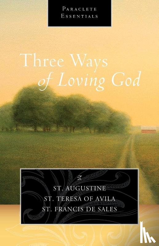 Augustine, Saint, Teresa of Avila, Saint, Francis de Sales, Saint - Three Ways of Loving God