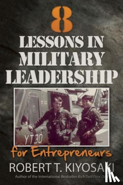 Robert T. Kiyosaki - 8 Lessons in Military Leadership for Entrepreneurs