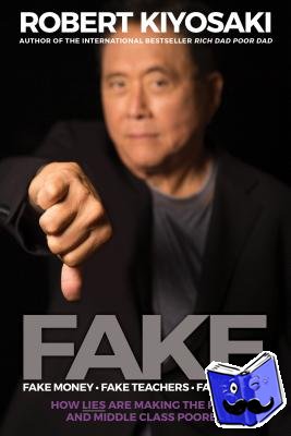 Kiyosaki, Robert T. - FAKE: Fake Money, Fake Teachers, Fake Assets