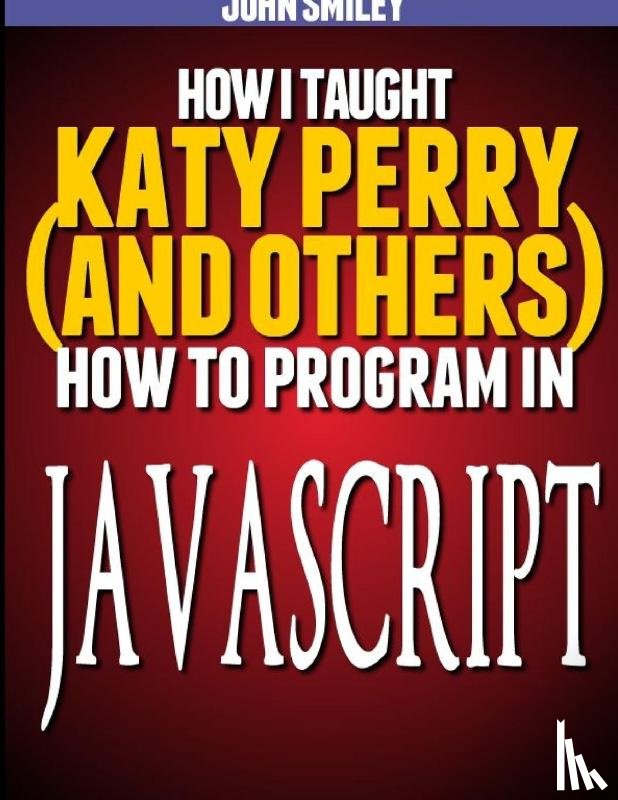 Smiley, John - How I taught Katy Perry (and others) to program in JavaScript