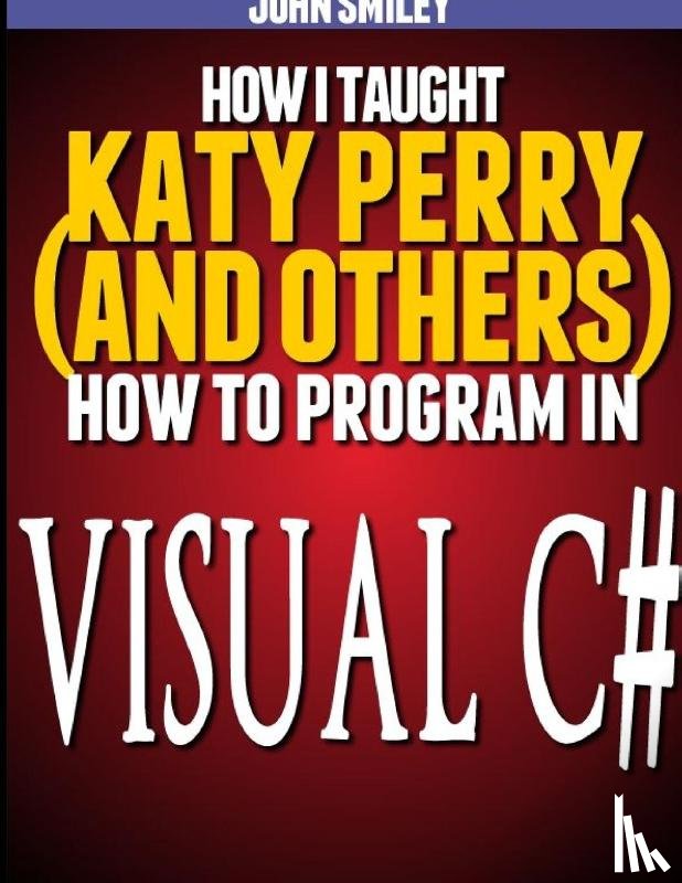 Smiley, John - How I taught Katy Perry (and others) to program in Visual C