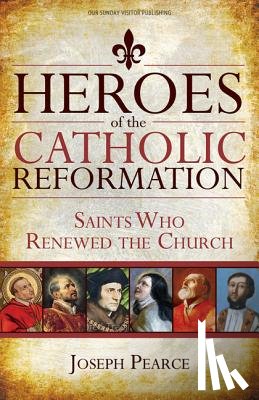 Pearce, Joseph - HEROES OF THE CATH REFORMATION