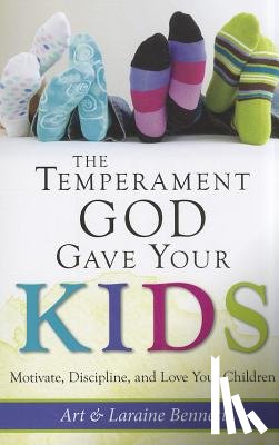 Bennett, Art and Laraine - The Temperament God Gave Your Kids: Motivate, Discipline, and Love Your Children