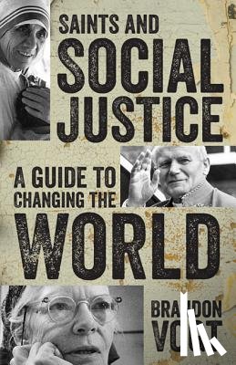 Vogt, Brandon - Saints and Social Justice: A Guide to Changing the World