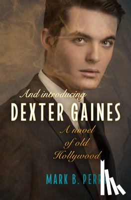 Perry, Mark B. - And Introducing Dexter Gaines: A Novel of Old Hollywood