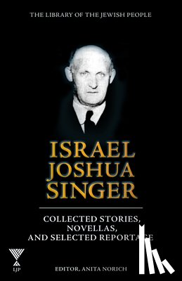Norich, Anita - Israel Joshua Singer, Volume 3: Collected Stories, Novellas, and Selected Reportage