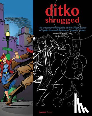 Currie, David - Ditko Shrugged: The Uncompromising Life of the Artist Behind Spider-Man