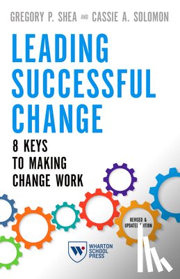 Shea, Gregory P., Solomon, Cassie A. - Leading Successful Change, Revised and Updated Edition