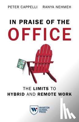 Cappelli, Peter - In Praise of the Office: The Limits to Hybrid and Remote Work