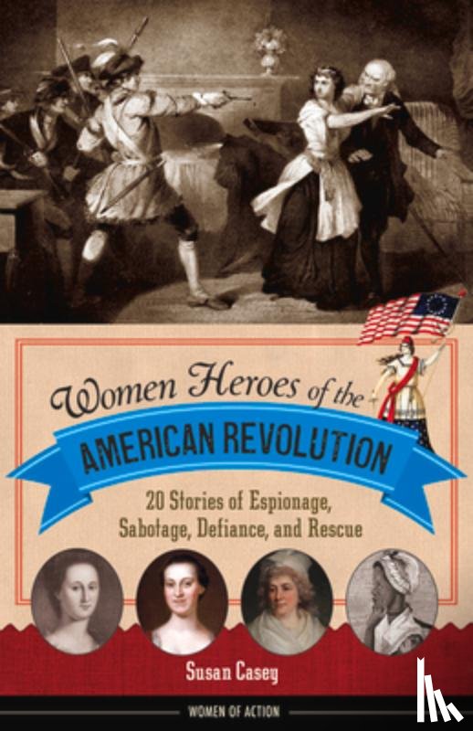 Susan Casey - Women Heroes of the American Revolution