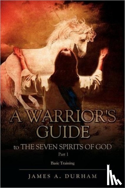 Durham, James A - A Warrior's Guide to THE SEVEN SPIRITS OF GOD PART 1