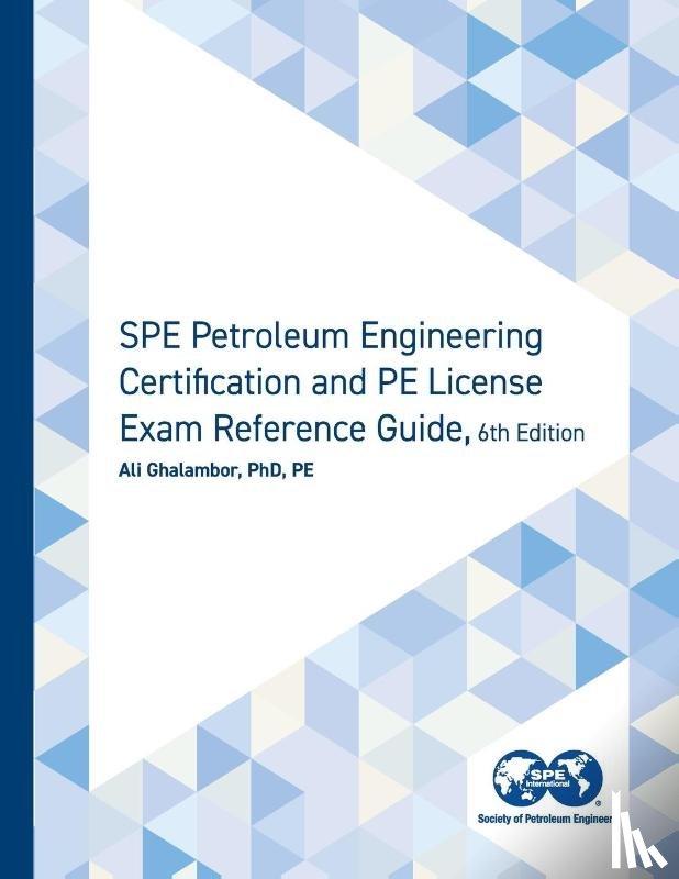 Ghalambor, Ali - SPE Petroleum Engineering Certification and PE License Exam Reference Guide, Sixth Edition