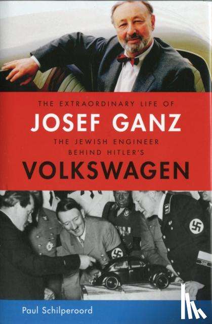Schilperoord, Paul - The Extraordinary Life of Josef Ganz: The Jewish Engineer Behind Hitler's Volkswagen
