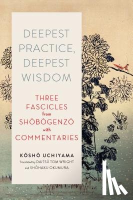 Uchiyama, Kosho, Wright, Tom - Deepest Practice, Deepest Wisdom