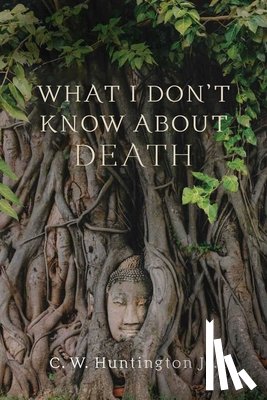 Huntington, C. W. - What I Don't Know About Death