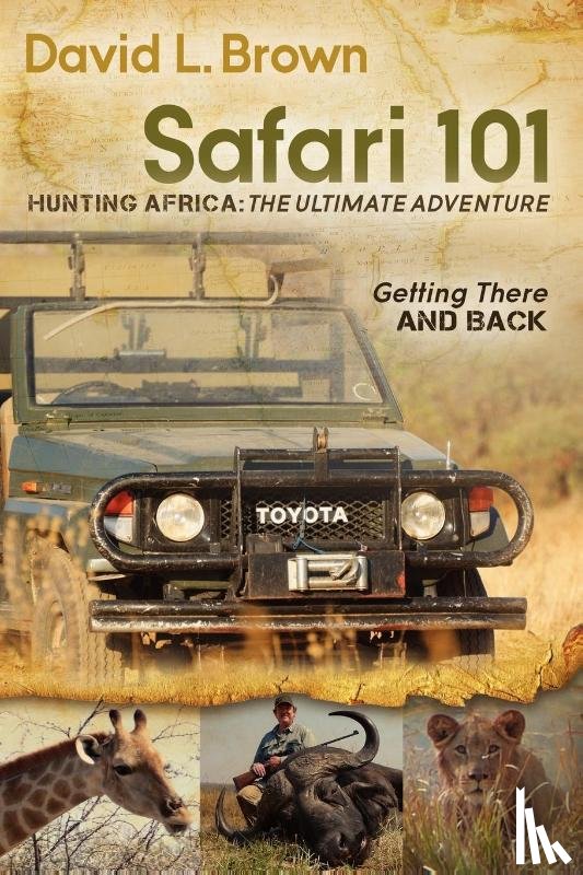 Brown, David L. - Safari 101 Hunting Africa: The Ultimate Adventure