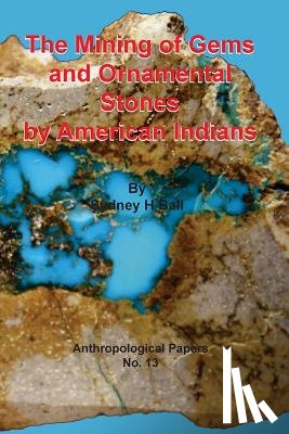 Ball, Sydney H. - The Mining of Gems and Ornamental Stones by American Indians