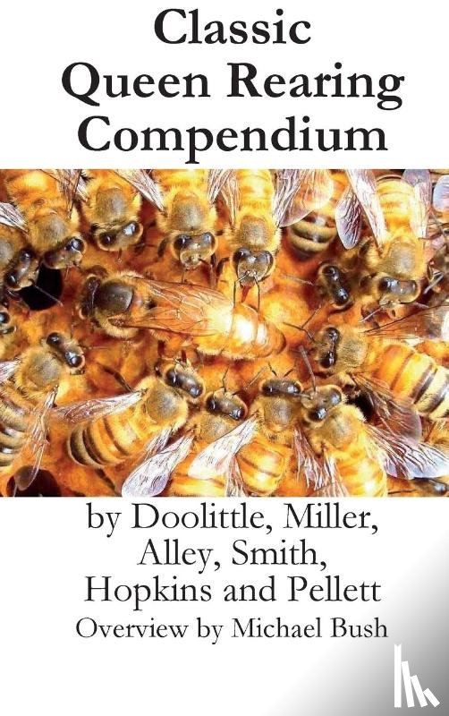 Bush, Michael D, Doolittle, Miller Smith - Classic Queen Rearing Compendium