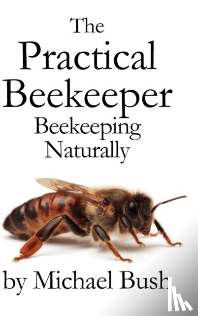Bush, Michael - The Practical Beekeeper
