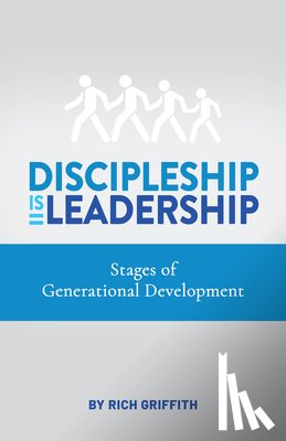 Griffith, Rich - Discipleship Is Leadership: Stages of Generational Development