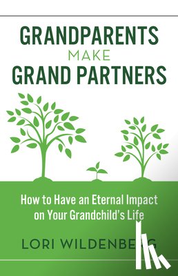 Wildenberg, Lori - Grandparents Make Grand Partners: How to Have an Eternal Impact on Your Grandchild's Life
