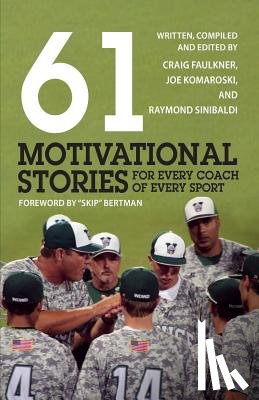 Faulkner, Craig, Komaroski, Raymond, Sinibaldi, Ray - 61 Motivational Stories for Every Coach of Every Sport