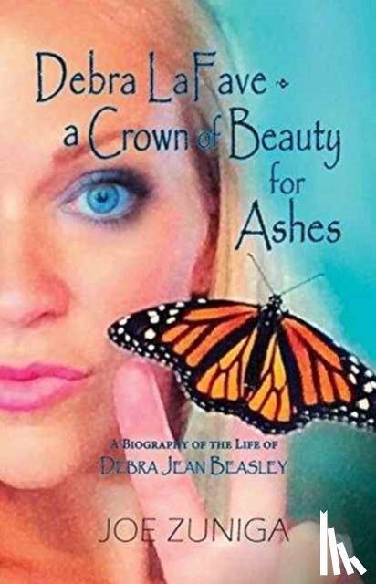 Zuniga, Joe - Debra Lafave- A Crown of Beauty for Ashes