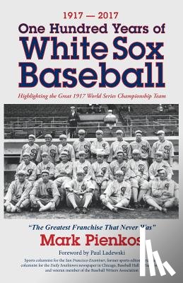 Pienkos, Mark - 1917-2017-One Hundred Years of White Sox Baseball