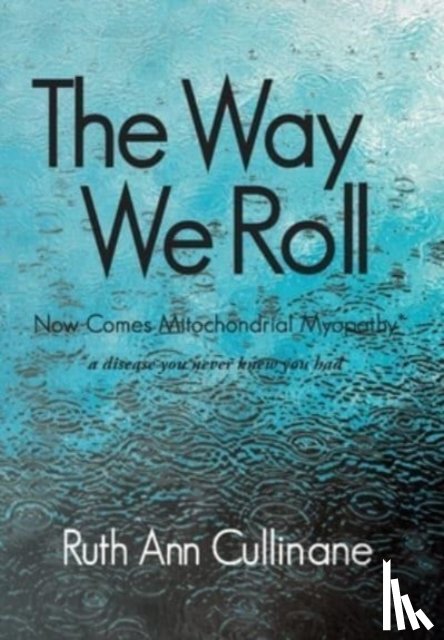 Cullinane, Ruth Ann - The Way We Roll, Now Comes Mitochondrial Myopathy a disease you never knew you had