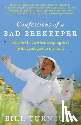 Turnbull, Bill - Confessions of a Bad Beekeeper: What Not to Do When Keeping Bees (with Apologies to My Own)
