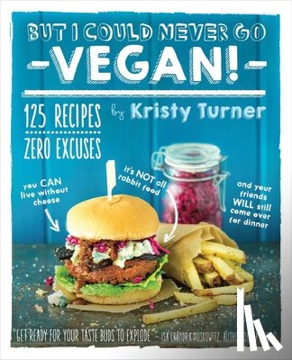 Turner, Kristy - But I Could Never Go Vegan: 125 Recipes that Prove You Can Live Without