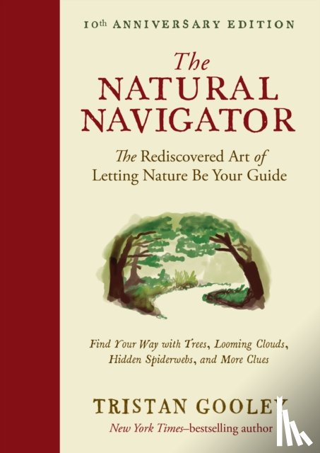 Gooley, Tristan - The Natural Navigator, Tenth Anniversary Edition: The Rediscovered Art of Letting Nature Be Your Guide