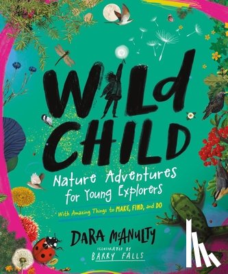 McAnulty, Dara - Wild Child: Nature Adventures for Young Explorers - With Amazing Things to Make, Find, and Do